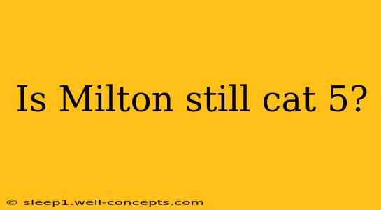 Is Milton still cat 5?