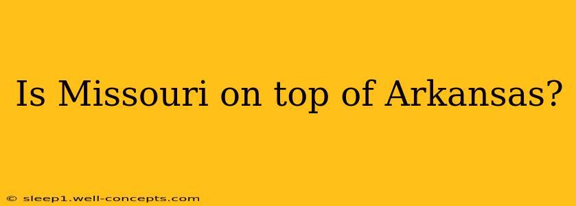 Is Missouri on top of Arkansas?