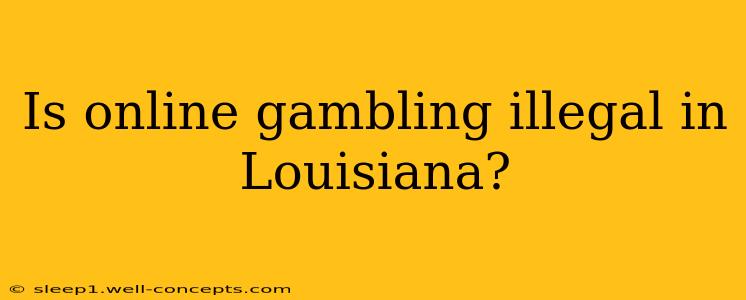 Is online gambling illegal in Louisiana?