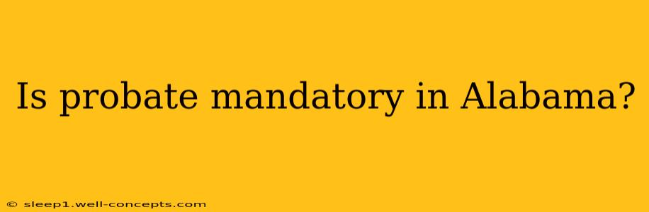 Is probate mandatory in Alabama?