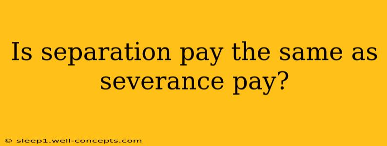 Is separation pay the same as severance pay?