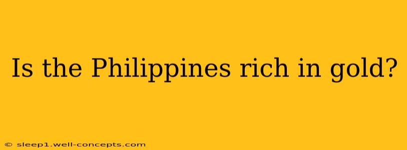 Is the Philippines rich in gold?