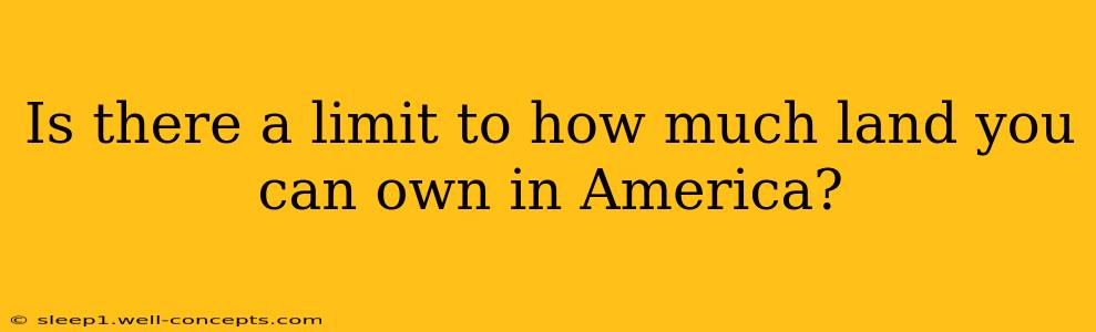 Is there a limit to how much land you can own in America?