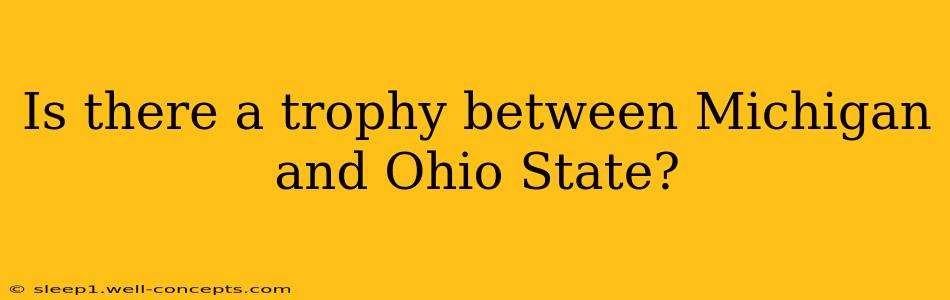 Is there a trophy between Michigan and Ohio State?