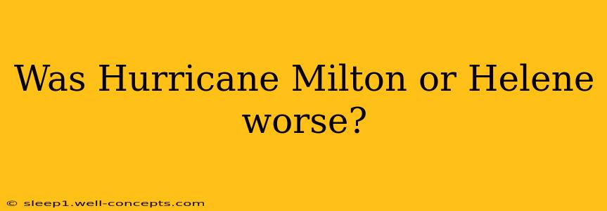 Was Hurricane Milton or Helene worse?