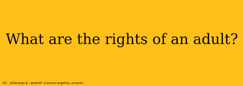 What are the rights of an adult?