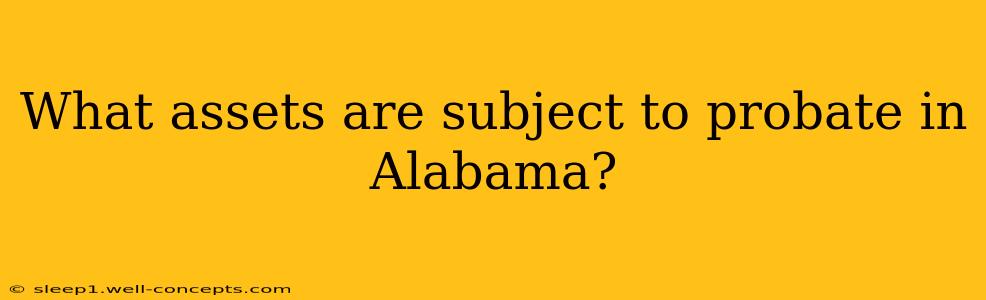 What assets are subject to probate in Alabama?