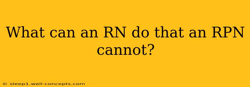 What can an RN do that an RPN cannot?