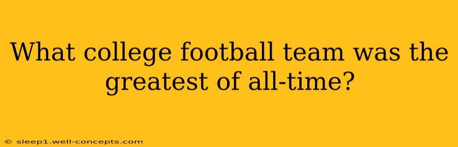 What college football team was the greatest of all-time?