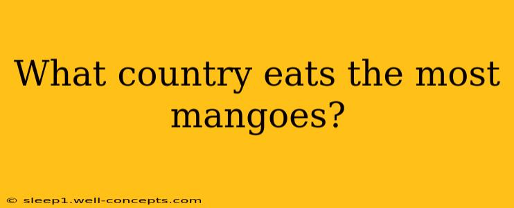 What country eats the most mangoes?