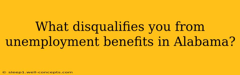 What disqualifies you from unemployment benefits in Alabama?