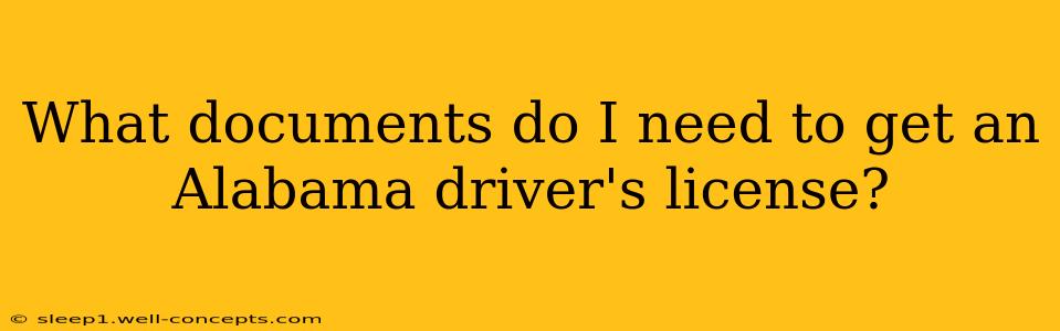 What documents do I need to get an Alabama driver's license?