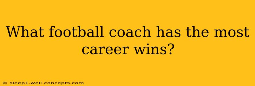 What football coach has the most career wins?