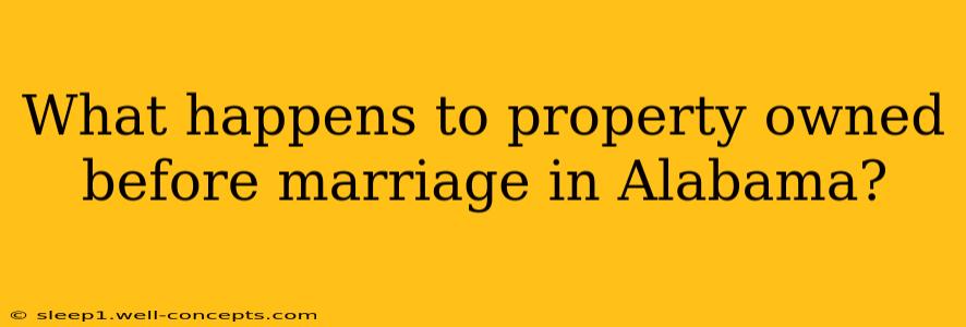 What happens to property owned before marriage in Alabama?