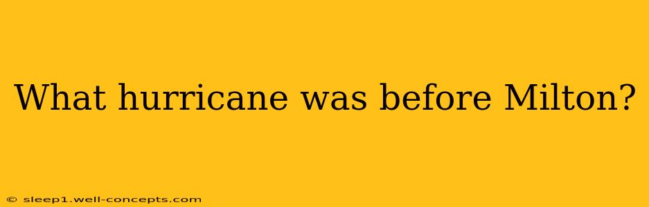 What hurricane was before Milton?