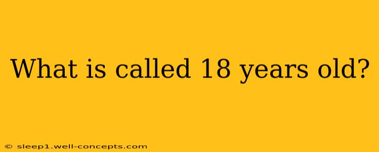 What is called 18 years old?