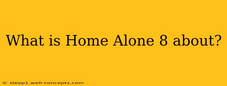 What is Home Alone 8 about?