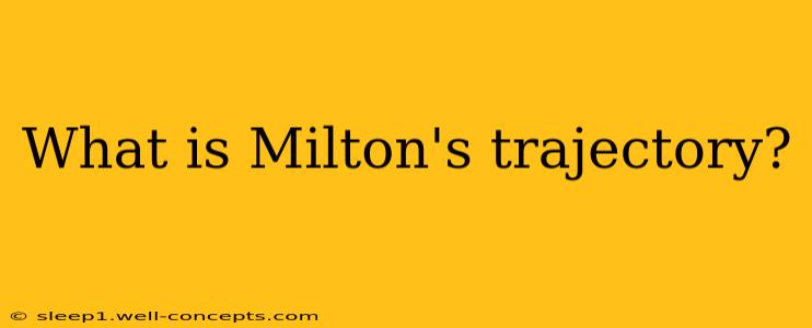 What is Milton's trajectory?