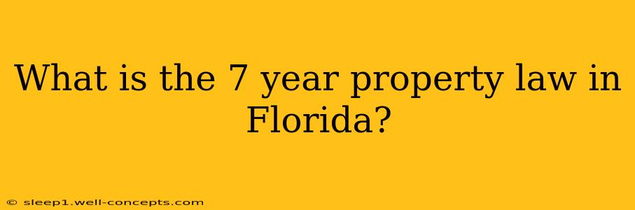 What is the 7 year property law in Florida?