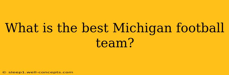 What is the best Michigan football team?