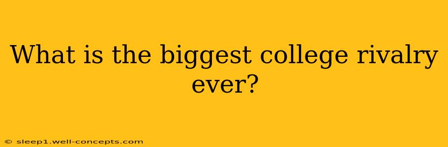 What is the biggest college rivalry ever?