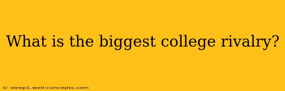 What is the biggest college rivalry?