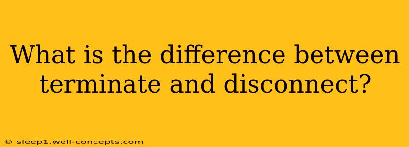 What is the difference between terminate and disconnect?