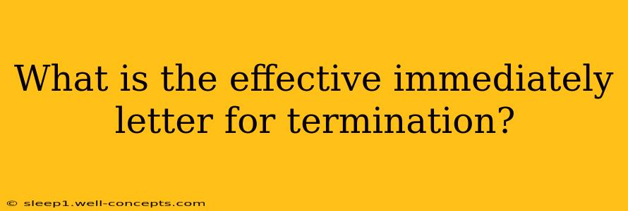 What is the effective immediately letter for termination?