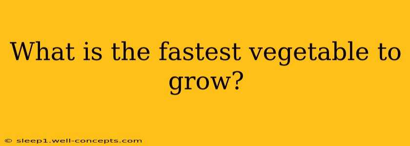 What is the fastest vegetable to grow?