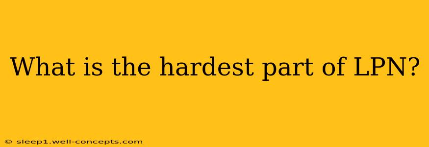 What is the hardest part of LPN?