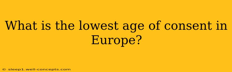 What is the lowest age of consent in Europe?