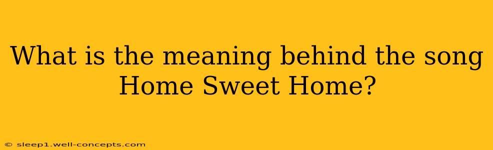 What is the meaning behind the song Home Sweet Home?