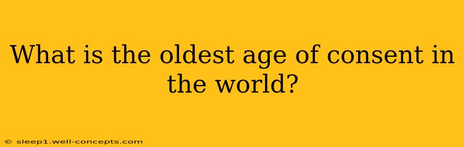 What is the oldest age of consent in the world?