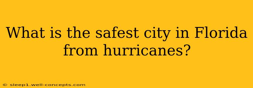 What is the safest city in Florida from hurricanes?