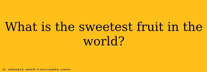 What is the sweetest fruit in the world?