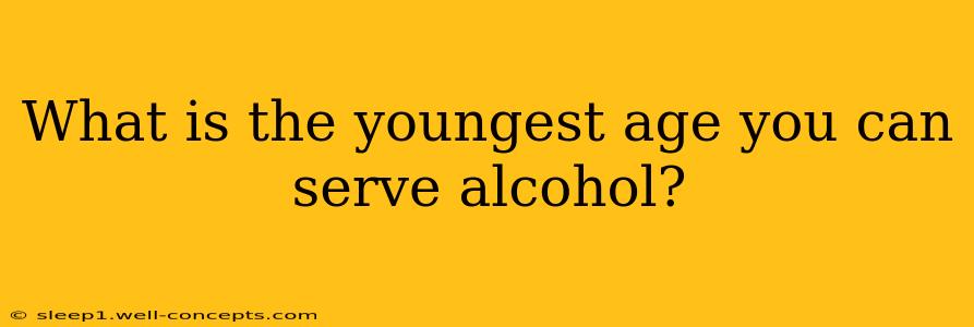 What is the youngest age you can serve alcohol?