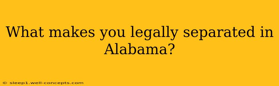 What makes you legally separated in Alabama?