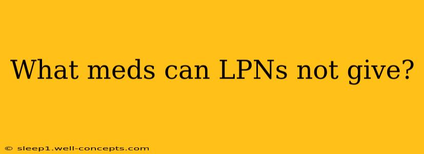 What meds can LPNs not give?