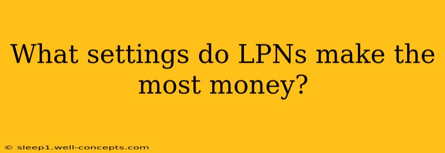 What settings do LPNs make the most money?