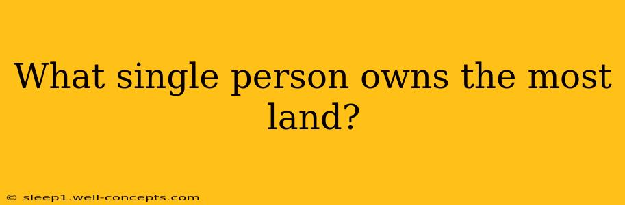 What single person owns the most land?