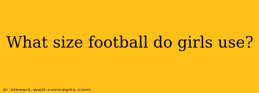 What size football do girls use?