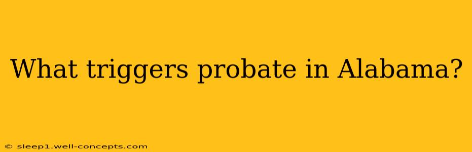 What triggers probate in Alabama?