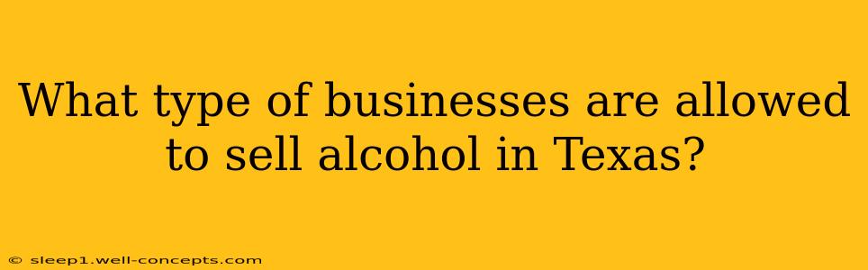 What type of businesses are allowed to sell alcohol in Texas?