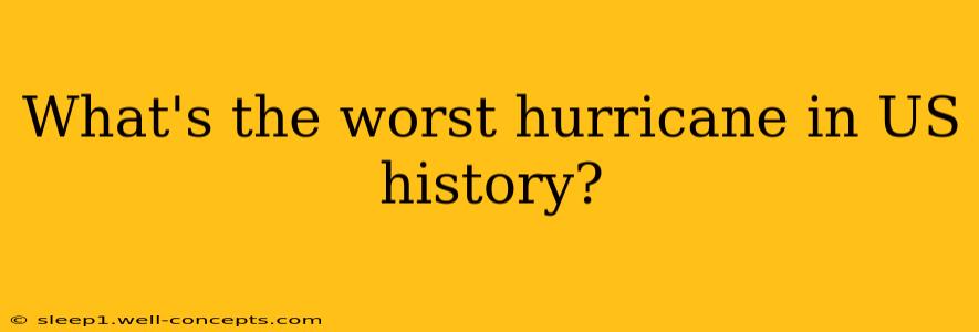 What's the worst hurricane in US history?