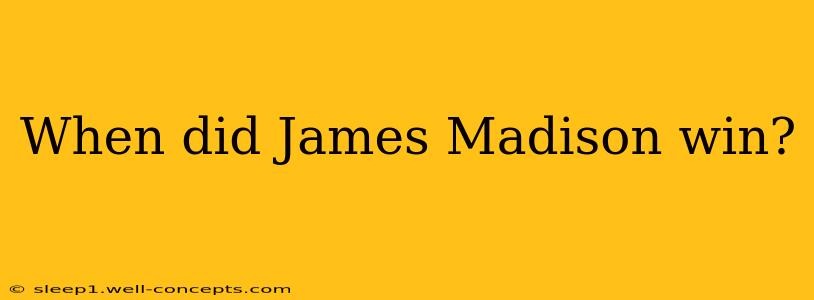 When did James Madison win?