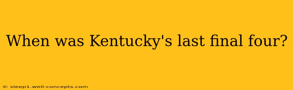 When was Kentucky's last final four?