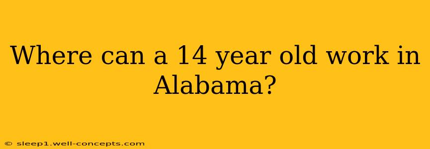 Where can a 14 year old work in Alabama?