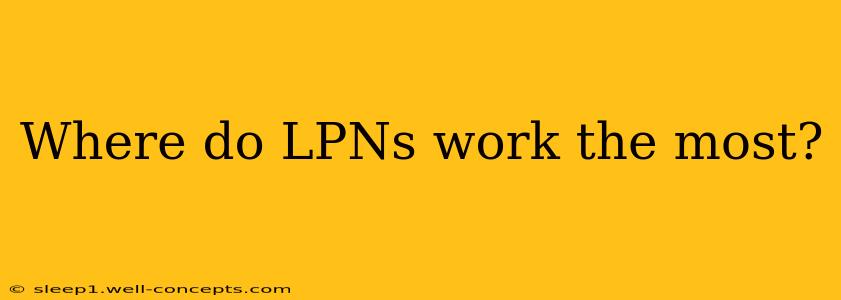 Where do LPNs work the most?