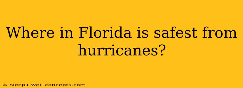 Where in Florida is safest from hurricanes?