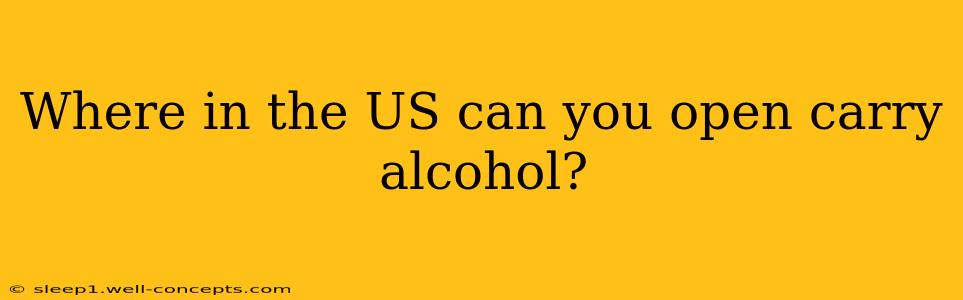 Where in the US can you open carry alcohol?